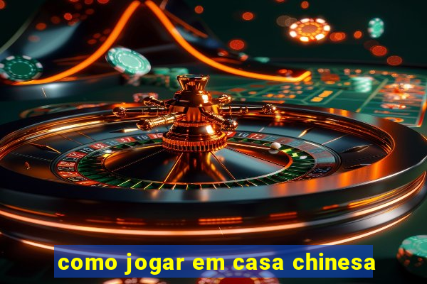 como jogar em casa chinesa